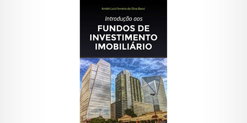 Introdução aos Fundos de Investimento Imobiliário - André L F S Bacci