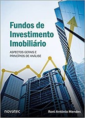 Fundos de Investimento Imobiliário: Aspectos Gerais e Princípios de Análise - Roni Antônio Mendes